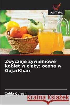 Zwyczaje zywieniowe kobiet w ciazy: ocena w GujarKhan Qureshi, Zubia 9786208987145 Wydawnictwo Nasza Wiedza