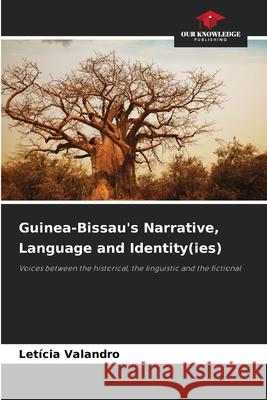 Guinea-Bissau's Narrative, Language and Identity(ies) Valandro, Letícia 9786208987299 Our Knowledge Publishing