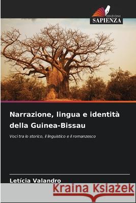 Narrazione, lingua e identità della Guinea-Bissau Valandro, Letícia 9786208987329 Edizioni Sapienza