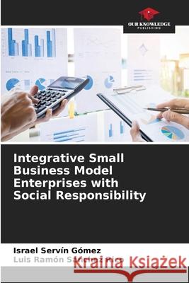 Integrative Small Business Model Enterprises with Social Responsibility Servín Gómez, Israel, Sánchez Rico, Luis Ramón 9786208987398