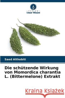 Die schützende Wirkung von Momordica charantia L. (Bittermelone) Extrakt Althobiti, Saed 9786208987954