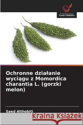 Ochronne dzialanie wyciagu z Momordica charantia L. (gorzki melon) Althobiti, Saed 9786208987992