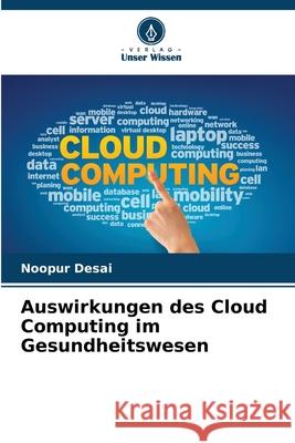 Auswirkungen des Cloud Computing im Gesundheitswesen Desai, Noopur 9786208988012