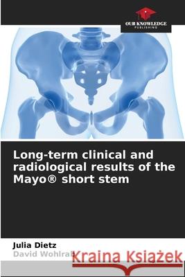 Long-term clinical and radiological results of the Mayo® short stem Dietz, Julia, Wohlrab, David 9786208988562