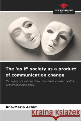 The 'as if' society as a product of communication change Achim, Ana-Maria 9786208988678