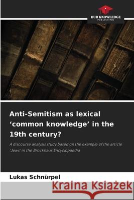 Anti-Semitism as lexical 'common knowledge' in the 19th century? Schnürpel, Lukas 9786208989217 Our Knowledge Publishing