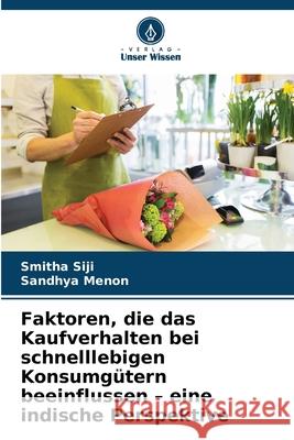 Faktoren, die das Kaufverhalten bei schnelllebigen Konsumgütern beeinflussen - eine indische Perspektive Siji, Smitha, Menon, Sandhya 9786208989392