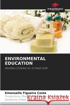 ENVIRONMENTAL EDUCATION Figueira Costa, Emanuelle, Machado Casado de A., Francisca Marta, Machado, Antônio Vitor 9786208989569 Our Knowledge Publishing