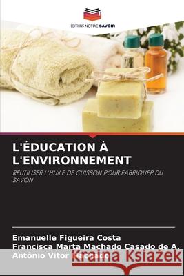L'ÉDUCATION À L'ENVIRONNEMENT Figueira Costa, Emanuelle, Machado Casado de A., Francisca Marta, Machado, Antônio Vitor 9786208989576 Editions Notre Savoir