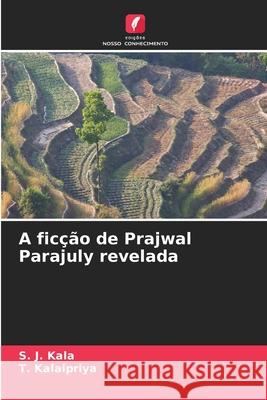 A ficção de Prajwal Parajuly revelada Kala, S. J., Kalaipriya, T. 9786208989781 Edições Nosso Conhecimento