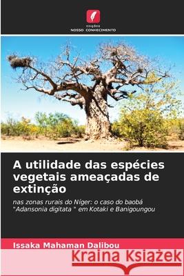 A utilidade das espécies vegetais ameaçadas de extinção Dalibou, Issaka Mahaman 9786208989927 Edições Nosso Conhecimento