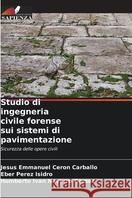 Studio di ingegneria civile forense sui sistemi di pavimentazione Cerón Carballo, Jesús Emmanuel, Pérez Isidro, Eber, Navarro Gomez, Humberto Ivan 9786208990572