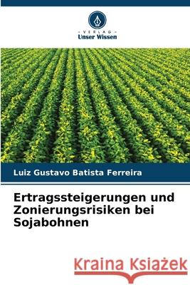 Ertragssteigerungen und Zonierungsrisiken bei Sojabohnen Batista Ferreira, Luiz Gustavo 9786208990725 Verlag Unser Wissen