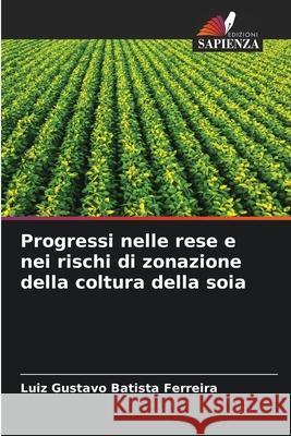 Progressi nelle rese e nei rischi di zonazione della coltura della soia Batista Ferreira, Luiz Gustavo 9786208990756 Edizioni Sapienza