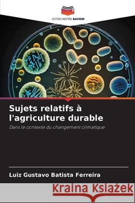 Sujets relatifs à l'agriculture durable Batista Ferreira, Luiz Gustavo 9786208990794