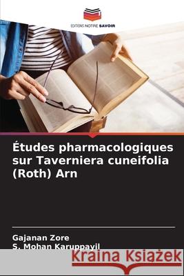 Études pharmacologiques sur Taverniera cuneifolia (Roth) Arn Zore, Gajanan, Karuppayil, S. Mohan 9786208990879