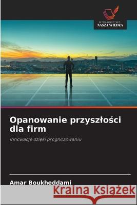 Opanowanie przyszlosci dla firm Boukheddami, Amar 9786208991616
