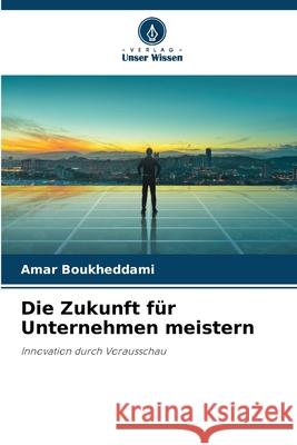 Die Zukunft für Unternehmen meistern Boukheddami, Amar 9786208991654