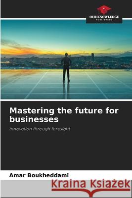 Mastering the future for businesses Boukheddami, Amar 9786208991661