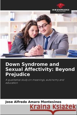 Down Syndrome and Sexual Affectivity: Beyond Prejudice Amaro Montesinos, Jose Alfredo 9786208991876