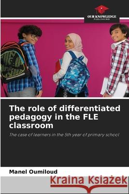 The role of differentiated pedagogy in the FLE classroom Oumiloud, Manel 9786208992101