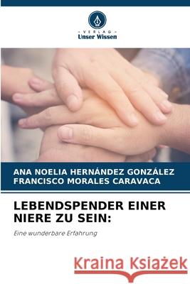 LEBENDSPENDER EINER NIERE ZU SEIN: HERNÁNDEZ GONZÁLEZ, ANA NOELIA, Morales Caravaca, Francisco 9786208992699