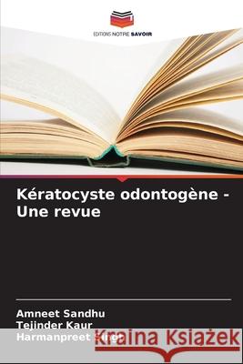 Kératocyste odontogène - Une revue Sandhu, Amneet, Kaur, Tejinder, Singh, Harmanpreet 9786208992903