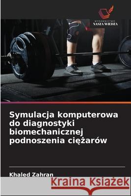 Symulacja komputerowa do diagnostyki biomechanicznej podnoszenia ciezarów Zahran, Khaled 9786208993474