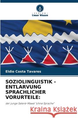 SOZIOLINGUISTIK - ENTLARVUNG SPRACHLICHER VORURTEILE: Costa Tavares, Eldio 9786208994150 Verlag Unser Wissen
