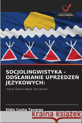 SOCJOLINGWISTYKA - ODSLANIANIE UPRZEDZEN J ZYKOWYCH: Costa Tavares, Eldio 9786208994211 Wydawnictwo Nasza Wiedza
