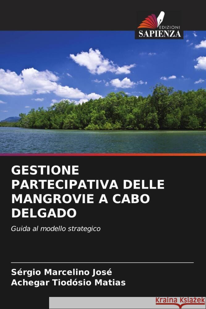 GESTIONE PARTECIPATIVA DELLE MANGROVIE A CABO DELGADO José, Sérgio Marcelino, Matias, Achegar Tiodósio 9786208994341