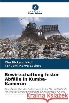 Bewirtschaftung fester Abfälle in Kumba-Kamerun Dickson Nkoli, Chu, Herve Leclerc, Tchuemi 9786208994464 Verlag Unser Wissen