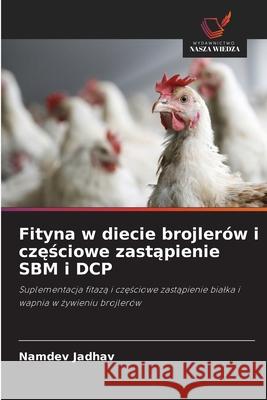 Fityna w diecie brojlerów i czesciowe zastapienie SBM i DCP Jadhav, Namdev 9786208994662