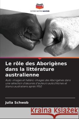 Le rôle des Aborigènes dans la littérature australienne Schwob, Julia 9786208994839 Editions Notre Savoir