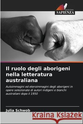 Il ruolo degli aborigeni nella letteratura australiana Schwob, Julia 9786208994853 Edizioni Sapienza