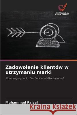 Zadowolenie klientów w utrzymaniu marki Faisal, Muhammad 9786208995119
