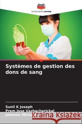 Systèmes de gestion des dons de sang Joseph, Sunil K, Vazhacharickal, Prem Jose, Michael, Johnson 9786208995171