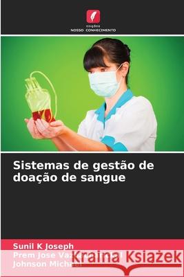 Sistemas de gestão de doação de sangue Joseph, Sunil K, Vazhacharickal, Prem Jose, Michael, Johnson 9786208995201
