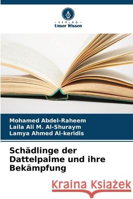 Schädlinge der Dattelpalme und ihre Bekämpfung Abdel-Raheem, Mohamed, Ali M. Al-Shuraym, Laila, Ahmed Al-keridis, Lamya 9786208995317
