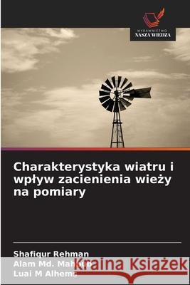 Charakterystyka wiatru i wplyw zacienienia wiezy na pomiary Rehman, Shafiqur, Md. Mahbub, Alam, Alhems, Luai M 9786208995843