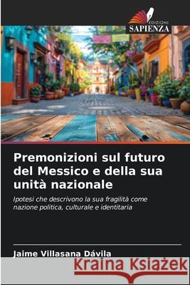 Premonizioni sul futuro del Messico e della sua unità nazionale Villasana Dávila, Jaime 9786208996710