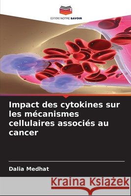 Impact des cytokines sur les mécanismes cellulaires associés au cancer Medhat, Dalia 9786208998578 Editions Notre Savoir