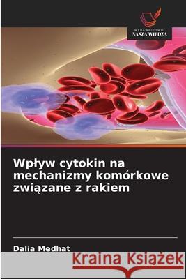 Wplyw cytokin na mechanizmy komórkowe zwiazane z rakiem Medhat, Dalia 9786208998592