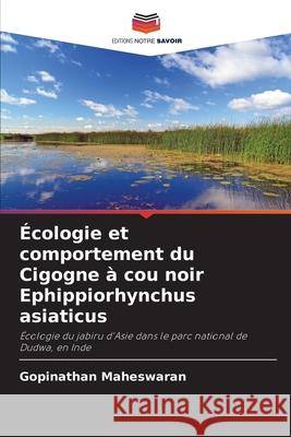 Écologie et comportement du Cigogne à cou noir Ephippiorhynchus asiaticus Maheswaran, Gopinathan 9786208998721