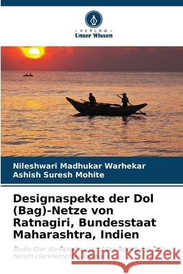 Designaspekte der Dol (Bag)-Netze von Ratnagiri, Bundesstaat Maharashtra, Indien Warhekar, Nileshwari Madhukar, Mohite, Ashish Suresh 9786208999117