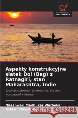 Aspekty konstrukcyjne siatek Dol (Bag) z Ratnagiri, stan Maharashtra, Indie Warhekar, Nileshwari Madhukar, Mohite, Ashish Suresh 9786208999155