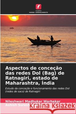 Aspectos de conceção das redes Dol (Bag) de Ratnagiri, estado de Maharashtra, Índia Warhekar, Nileshwari Madhukar, Mohite, Ashish Suresh 9786208999162