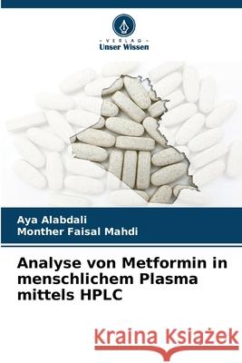 Analyse von Metformin in menschlichem Plasma mittels HPLC Alabdali, Aya, Faisal Mahdi, Monther 9786208999223