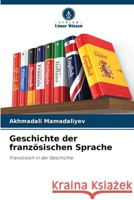 Geschichte der französischen Sprache Mamadaliyev, Akhmadali 9786208999636 Verlag Unser Wissen