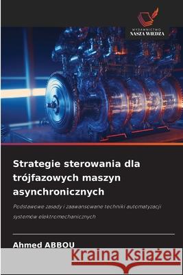 Strategie sterowania dla trójfazowych maszyn asynchronicznych Abbou, Ahmed 9786208999858